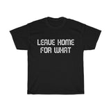 Leave Home For What Unisex Heavy Cotton Tee