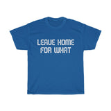 Leave Home For What Unisex Heavy Cotton Tee