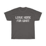 Leave Home For What Unisex Heavy Cotton Tee